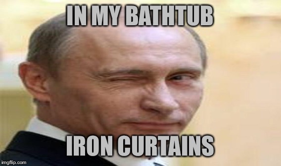 IN MY BATHTUB IRON CURTAINS | made w/ Imgflip meme maker