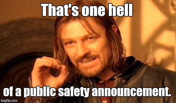 One Does Not Simply Meme | That's one hell of a public safety announcement. | image tagged in memes,one does not simply | made w/ Imgflip meme maker