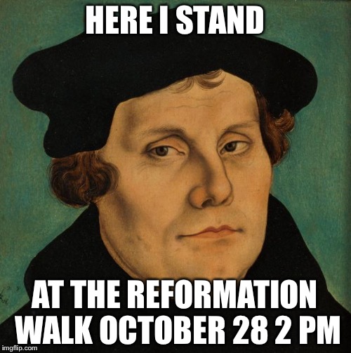 Martin Luther | HERE I STAND; AT THE REFORMATION WALK OCTOBER 28 2 PM | image tagged in martin luther | made w/ Imgflip meme maker