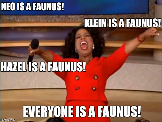 Oprah You Get A | NEO IS A FAUNUS! KLEIN IS A FAUNUS! HAZEL IS A FAUNUS! EVERYONE IS A FAUNUS! | image tagged in memes,oprah you get a | made w/ Imgflip meme maker