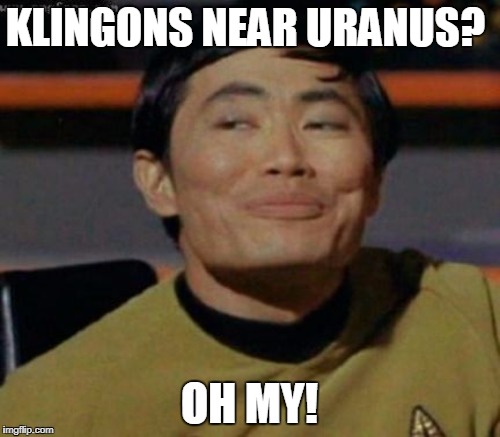 KLINGONS NEAR URANUS? OH MY! | made w/ Imgflip meme maker