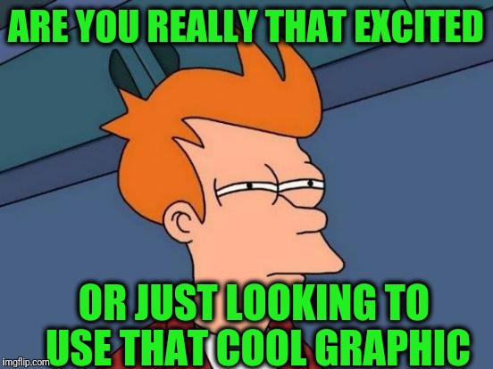 Futurama Fry Meme | ARE YOU REALLY THAT EXCITED OR JUST LOOKING TO USE THAT COOL GRAPHIC | image tagged in memes,futurama fry | made w/ Imgflip meme maker
