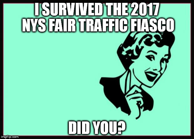 Ecard  | I SURVIVED THE 2017 NYS FAIR TRAFFIC FIASCO; DID YOU? | image tagged in ecard | made w/ Imgflip meme maker