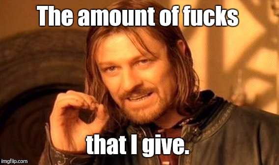 One Does Not Simply Meme | The amount of f**ks that I give. | image tagged in memes,one does not simply | made w/ Imgflip meme maker