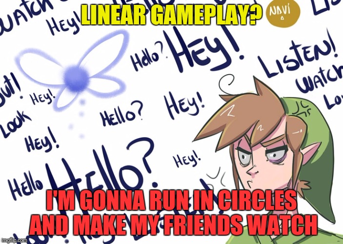 LINEAR GAMEPLAY? I'M GONNA RUN IN CIRCLES AND MAKE MY FRIENDS WATCH | made w/ Imgflip meme maker