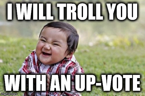 Evil Toddler Meme | I WILL TROLL YOU WITH AN UP-VOTE | image tagged in memes,evil toddler | made w/ Imgflip meme maker