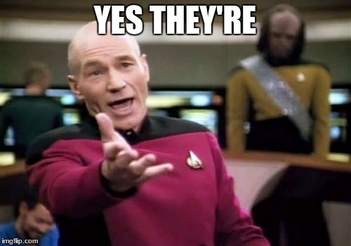Picard Wtf Meme | YES THEY'RE | image tagged in memes,picard wtf | made w/ Imgflip meme maker