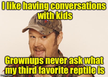 Conversations with kids | I like having conversations with kids; Grownups never ask what my third favorite reptile is | image tagged in now that's funny right there,memes,kids | made w/ Imgflip meme maker