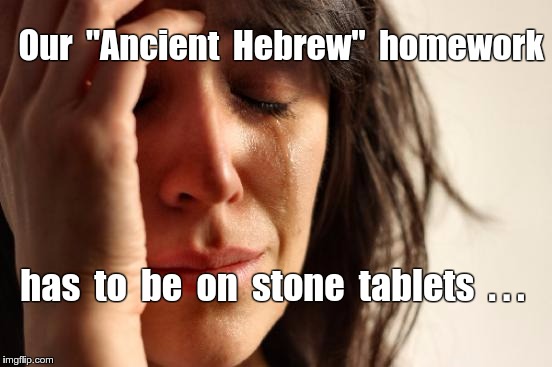 Sometimes School Sucks | Our  "Ancient  Hebrew"  homework; has  to  be  on  stone  tablets  . . . | image tagged in memes,first world problems,school | made w/ Imgflip meme maker