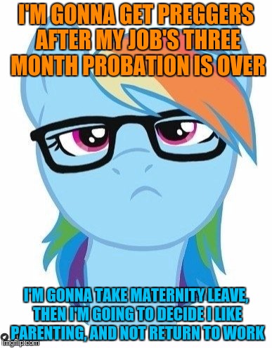 I'M GONNA GET PREGGERS AFTER MY JOB'S THREE MONTH PROBATION IS OVER I'M GONNA TAKE MATERNITY LEAVE, THEN I'M GOING TO DECIDE I LIKE PARENTIN | made w/ Imgflip meme maker