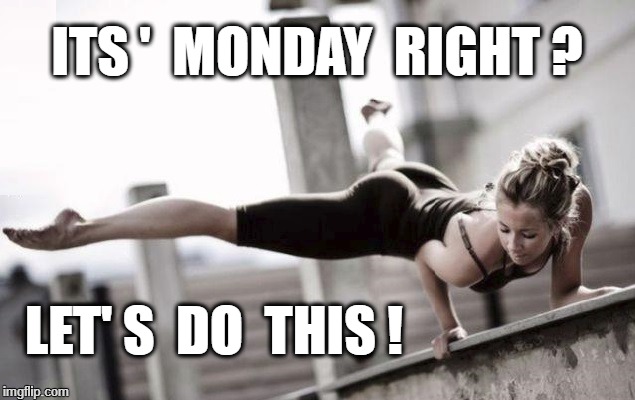 Monday | ITS '  MONDAY  RIGHT ? LET' S  DO  THIS ! | image tagged in sexy workout | made w/ Imgflip meme maker
