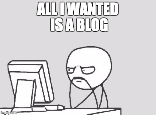 Computer Guy Meme | ALL I WANTED IS A BLOG | image tagged in memes,computer guy | made w/ Imgflip meme maker