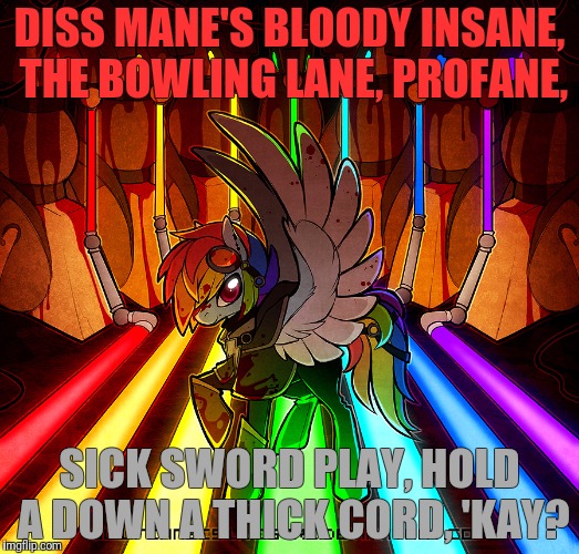DISS MANE'S BLOODY INSANE, THE BOWLING LANE, PROFANE, SICK SWORD PLAY, HOLD A DOWN A THICK CORD, 'KAY? | made w/ Imgflip meme maker