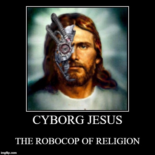 Cyborg Jesus | image tagged in funny,demotivationals,cyborg,jesus,religion,robocop | made w/ Imgflip demotivational maker