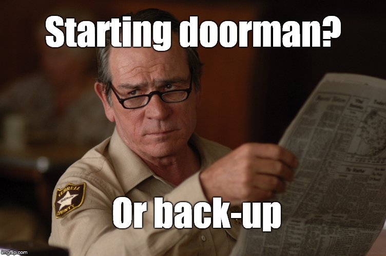 say what? | Starting doorman? Or back-up | image tagged in say what | made w/ Imgflip meme maker