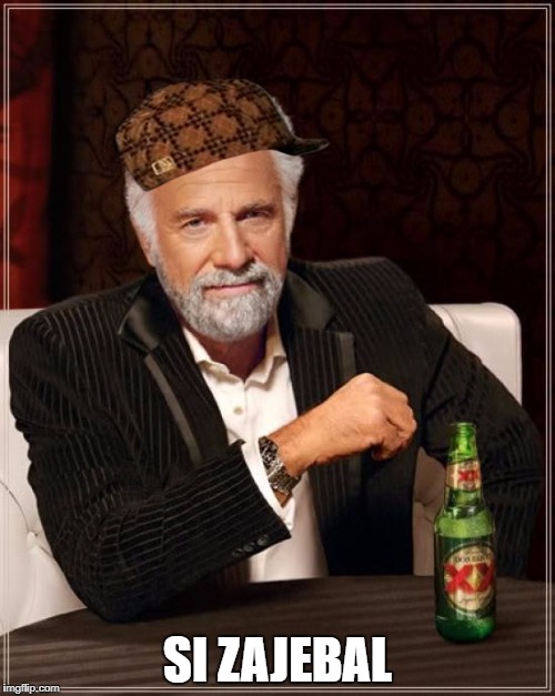 The Most Interesting Man In The World Meme | SI ZAJEBAL | image tagged in memes,the most interesting man in the world,scumbag | made w/ Imgflip meme maker