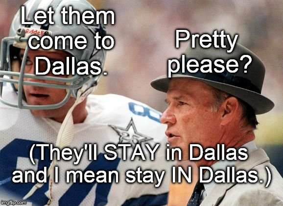 tom landry | Let them come to Dallas. Pretty please? (They'll STAY in Dallas and I mean stay IN Dallas.) | image tagged in tom landry | made w/ Imgflip meme maker