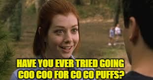 Its what we do at band camp. | HAVE YOU EVER TRIED GOING COO COO FOR CO CO PUFFS? | image tagged in band,funny,meme,dont cheat | made w/ Imgflip meme maker