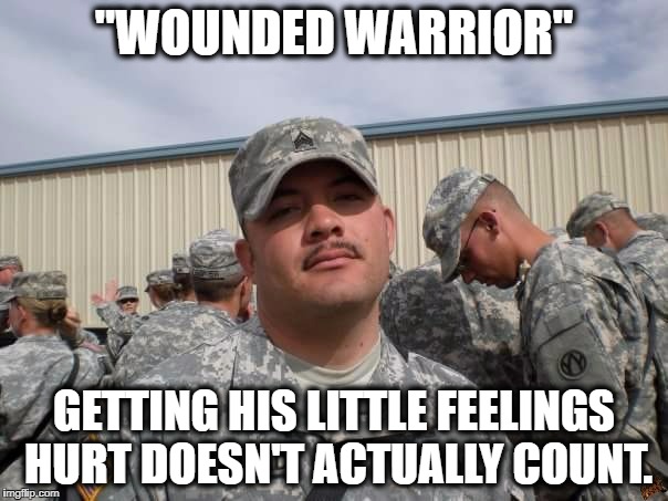 "WOUNDED WARRIOR"; GETTING HIS LITTLE FEELINGS HURT DOESN'T ACTUALLY COUNT. | image tagged in sgt jose natividad,scumbag | made w/ Imgflip meme maker