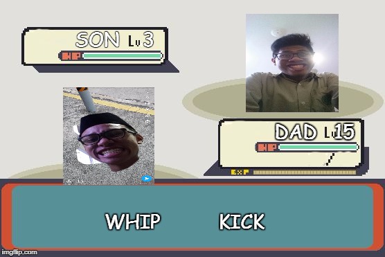 Pokemon Battle | SON    3; DAD   15; WHIP          KICK | image tagged in pokemon battle | made w/ Imgflip meme maker