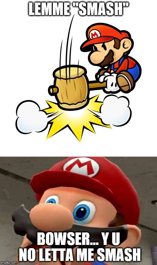 When the princess is in another Castle | LEMME "SMASH"; BOWSER... Y U NO LETTA ME SMASH | image tagged in memes,lemme smash,y u no,mario,super mario | made w/ Imgflip meme maker
