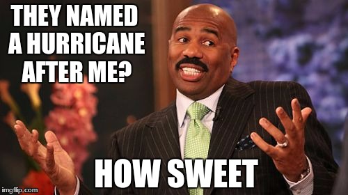 Steve Harvey | THEY NAMED A HURRICANE AFTER ME? HOW SWEET | image tagged in memes,steve harvey | made w/ Imgflip meme maker