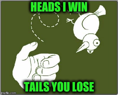 HEADS I WIN TAILS YOU LOSE | made w/ Imgflip meme maker