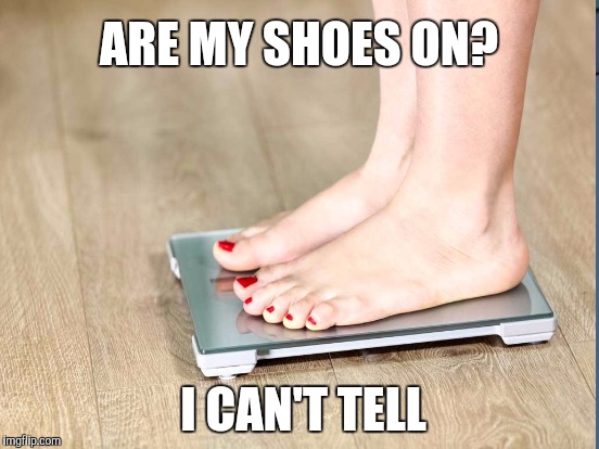 ARE MY SHOES ON? I CAN'T TELL | made w/ Imgflip meme maker