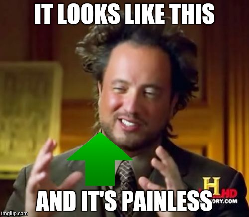 Ancient Aliens Meme | IT LOOKS LIKE THIS AND IT'S PAINLESS | image tagged in memes,ancient aliens | made w/ Imgflip meme maker