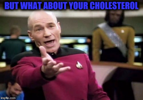 Picard Wtf Meme | BUT WHAT ABOUT YOUR CHOLESTEROL | image tagged in memes,picard wtf | made w/ Imgflip meme maker