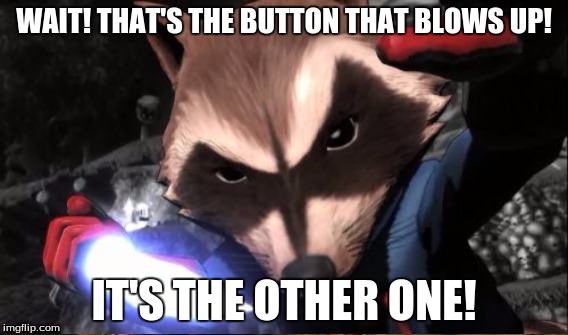 WAIT! THAT'S THE BUTTON THAT BLOWS UP! IT'S THE OTHER ONE! | made w/ Imgflip meme maker
