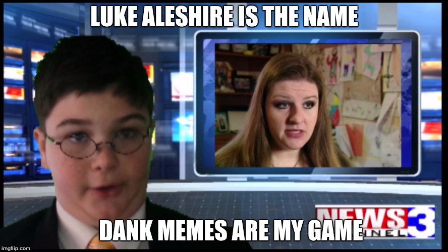 Dankmeme Luke | LUKE ALESHIRE IS THE NAME; DANK MEMES ARE MY GAME | image tagged in dankmemeluke,dank memes | made w/ Imgflip meme maker
