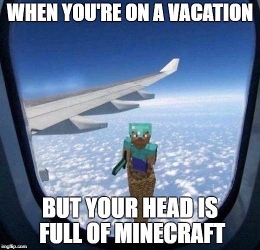 Oh it's Steve :OO
 | WHEN YOU'RE ON A VACATION; BUT YOUR HEAD IS FULL OF MINECRAFT | image tagged in minecraft,steve,vacation,head 3 | made w/ Imgflip meme maker