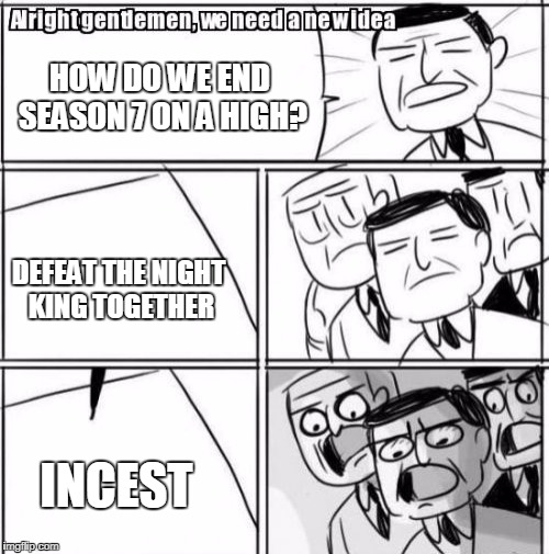 Alright Gentlemen We Need A New Idea Meme | HOW DO WE END SEASON 7 ON A HIGH? DEFEAT THE NIGHT KING TOGETHER; INCEST | image tagged in memes,alright gentlemen we need a new idea | made w/ Imgflip meme maker