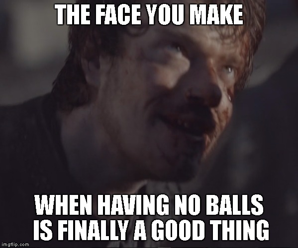 THE FACE YOU MAKE; WHEN HAVING NO BALLS IS FINALLY A GOOD THING | image tagged in theon greyjoy,got,game of thrones | made w/ Imgflip meme maker