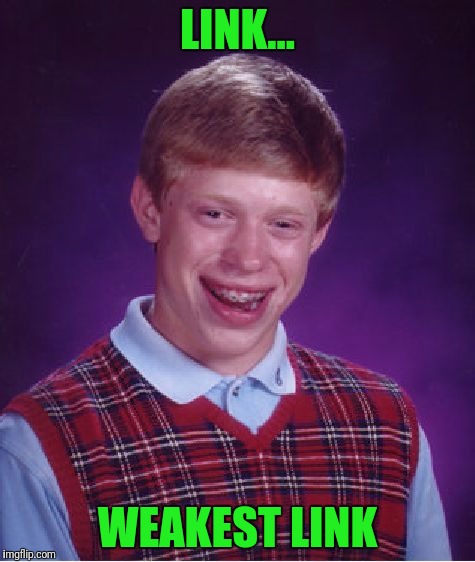 Bad Luck Brian Meme | LINK... WEAKEST LINK | image tagged in memes,bad luck brian | made w/ Imgflip meme maker