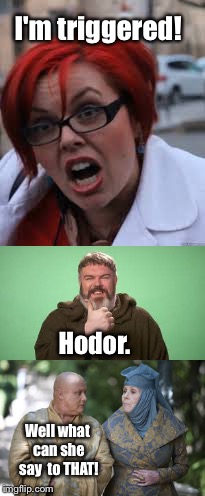 And that locks up a hair trigger | I'm triggered! Hodor. Well what can she say  to THAT! | image tagged in memes,game of thrones,hodor,triggered,varys,funny memes | made w/ Imgflip meme maker