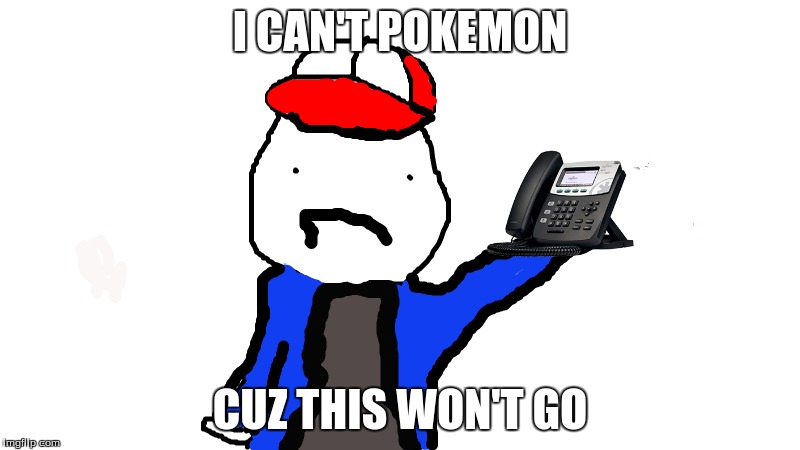 I can't pokemon go | I CAN'T POKEMON; CUZ THIS WON'T GO | image tagged in pokemon,pokemon go,yoloswag,1st meme | made w/ Imgflip meme maker
