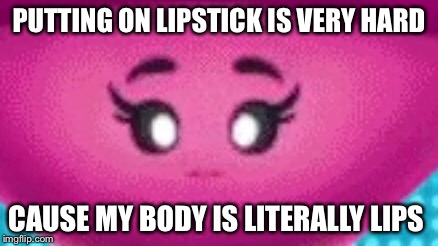 My problems | PUTTING ON LIPSTICK IS VERY HARD; CAUSE MY BODY IS LITERALLY LIPS | image tagged in first world problems,emoji movie,kill me,kill me now,lips | made w/ Imgflip meme maker