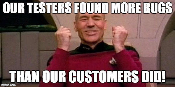 Customers Find Bugs | OUR TESTERS FOUND MORE BUGS; THAN OUR CUSTOMERS DID! | image tagged in software testing | made w/ Imgflip meme maker