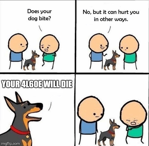 does your dog bite | YOUR 4L60E WILL DIE | image tagged in does your dog bite | made w/ Imgflip meme maker