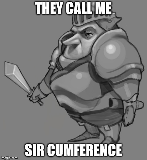 THEY CALL ME SIR CUMFERENCE | made w/ Imgflip meme maker