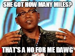 SHE GOT HOW MANY MILES? THAT'S A NO FOR ME DAWG | made w/ Imgflip meme maker