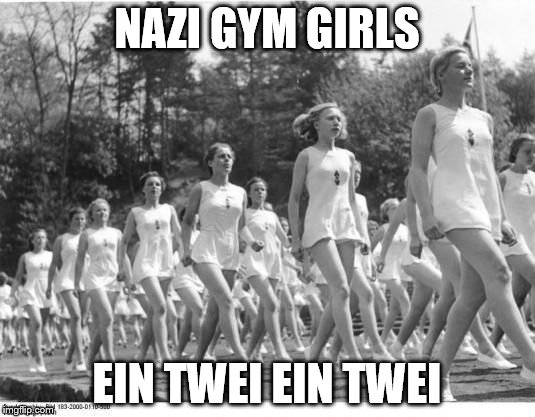 NAZI GYM GIRLS; EIN TWEI EIN TWEI | image tagged in nazi gym girls | made w/ Imgflip meme maker