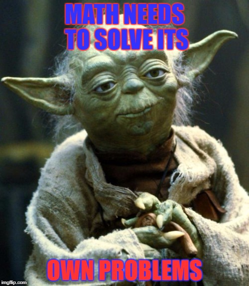Star Wars Yoda | MATH NEEDS TO SOLVE ITS; OWN PROBLEMS | image tagged in memes,star wars yoda | made w/ Imgflip meme maker