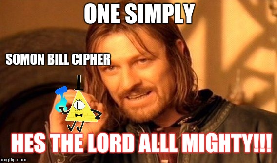One Does Not Simply Meme | ONE SIMPLY; SOMON BILL CIPHER; HES THE LORD ALLL MIGHTY!!! | image tagged in memes,one does not simply | made w/ Imgflip meme maker