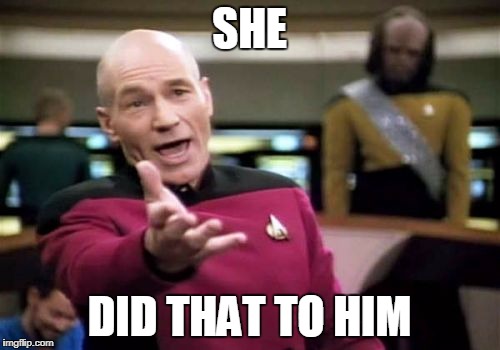 Picard Wtf Meme | SHE DID THAT TO HIM | image tagged in memes,picard wtf | made w/ Imgflip meme maker
