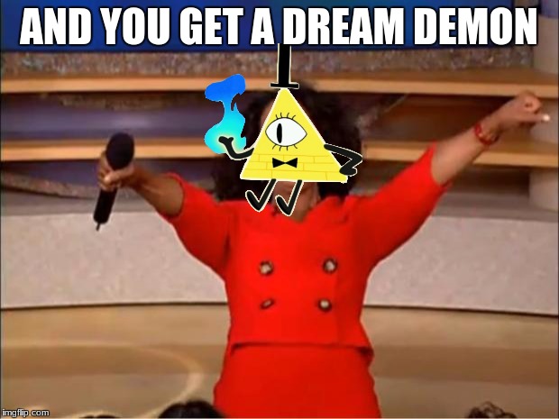 Oprah You Get A | AND YOU GET A DREAM DEMON | image tagged in memes,oprah you get a | made w/ Imgflip meme maker