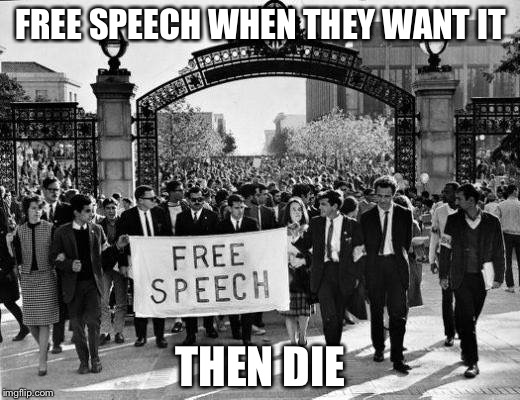 1964_berkeley | FREE SPEECH WHEN THEY WANT IT; THEN DIE | image tagged in 1964_berkeley | made w/ Imgflip meme maker