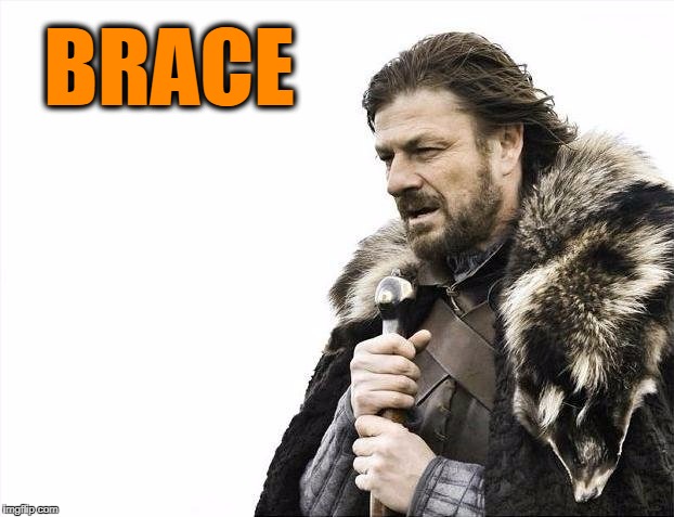 Brace Yourselves X is Coming Meme | BRACE | image tagged in memes,brace yourselves x is coming | made w/ Imgflip meme maker